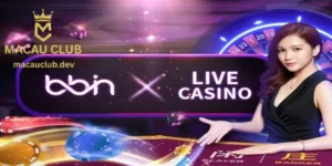 Sảnh BBIN Tại Macau Club: Trải Nghiệm Live Casino Đẳng Cấp