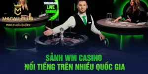 Ưu Điểm Vượt Trội Sảnh WM Tại Nền Tảng Uy Tín Macau Club